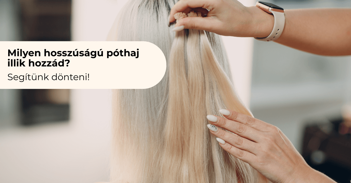Milyen hosszúságú póthaj illik hozzád? Segítünk dönteni!