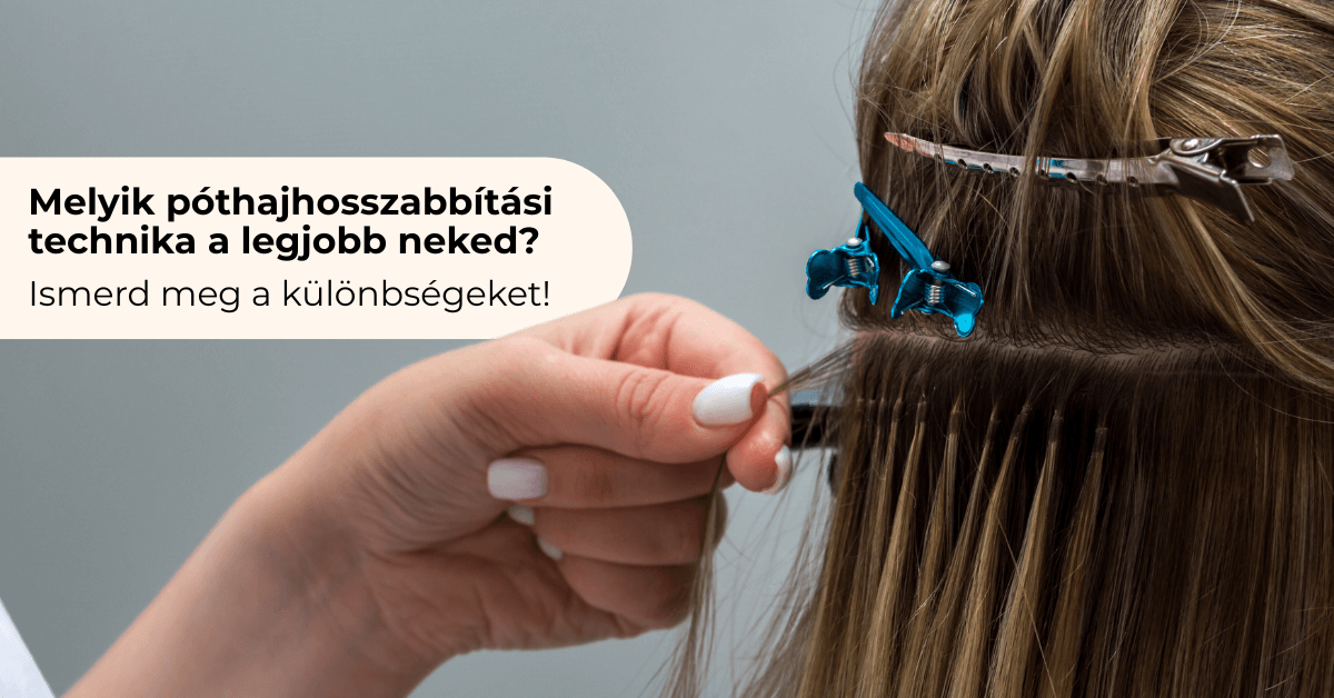 Melyik póthajhosszabbítási technika a legjobb neked? Ismerd meg a különbségeket!